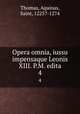 Opera omnia, iussu impensaque Leonis XIII. P.M. edita. 4, Thomas, Aquinas, Saint, 1225?-1274 