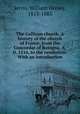 The Gallican church. A history of the church of France, from the Concordat of Bologna, A.D. 1516, to the revolution. With an introduction, Jervis, William Henley, 1813-1883 