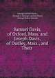 Samuel Davis, of Oxford, Mass. and Joseph Davis, of Dudley, Mass., and Their ., George Lucien Davis , George L. (George Lucien) Davis, George Fisher Daniels 