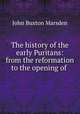 The history of the early Puritans: from the reformation to the opening of ., John Buxton Marsden 