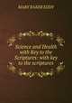 Science and Health with Key to the Scriptures: with key to the scriptures, Mary Baker Eddy 