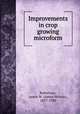 Improvements in crop growing microform, Robertson, James W. (James Wilson), 1857-1930 