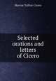 Selected orations and letters of Cicero, Marcus Tullius Cicero 