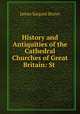 History and Antiquities of the Cathedral Churches of Great Britain: St ., James Sargant Storer 
