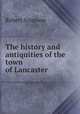 The history and antiquities of the town of Lancaster, Robert Simpson 