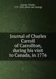 Journal of Charles Carroll of Carrollton, during his visit to Canada, in 1776, Carroll, Charles, 1737-1832. [from old catalog] 