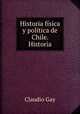 Historia fisica y politica de Chile. Historia, Claudio Gay 
