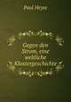 Gegen den Strom, eine weltliche Klostergeschichte, Paul Heyse 