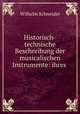 Historisch-technische Beschreibung der musicalischen Instrumente: ihres ., Wilhelm Schneider 
