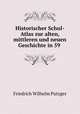 Historischer Schul-Atlas zur alten, mittleren und neuen Geschichte in 59 ., Friedrich Wilhelm Putzger 