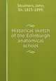 Historical sketch of the Edinburgh anatomical school, Struthers, John, Sir, 1823-1899. 