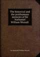 The historical and the posthumous memoirs of Sir Nathaniel William Wraxall ., Sir Nathaniel William Wraxall 