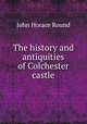 The history and antiquities of Colchester castle, John Horace Round 
