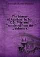 The history of Agathon: by Mr. C.M. Wieland. Translated from the ., Volume 4, C. M. Wieland 