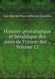 Histoire genealogique et heraldique des pairs de France: des ., Volume 12, Jean Baptiste Pierre Jullien de Courcelles 