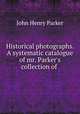 Historical photographs. A systematic catalogue of mr. Parker