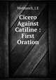 Cicero Against Catiline : First Oration, J. E Wetherell 