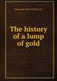 The history of a lump of gold, Alexander Watt (F.R.S.S.A.) 