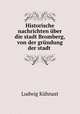 Historische nachrichten uber die stadt Bromberg, von der grundung der stadt ., Ludwig Kuhnast 