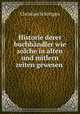Historie derer buchhandler wie solche in alten und mitlern zeiten gewesen ., Christian Schottgen 
