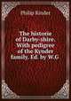 The historie of Darby-shire. With pedigree of the Kynder family. Ed. by W.G ., Philip Kinder 