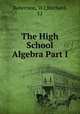 The High School Algebra Part I, Robertson, W.J,Birchard, I.J 
