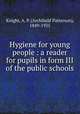 Hygiene for young people : a reader for pupils in form III of the public schools, Knight, A. P. (Archibald Patterson), 1849-1935 