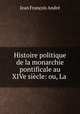 Histoire politique de la monarchie pontificale au XIVe siecle: ou, La ., Jean Francois Andre 