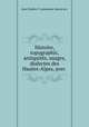 Histoire, topographic, antiquites, usages, dialectes des Hautes-Alpes, avec ., Jean Charles F. Ladoucette (baron de.) 