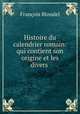 Histoire du calendrier romain: qui contient son origine et les divers ., Francois Blondel 