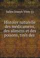 Histoire naturelle des medicamens, des alimens et des poisons, tires des ., Julien Joseph Virey (() 