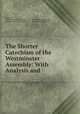 The Shorter Catechism of the Westminster Assembly: With Analysis and ., Edwin Hall , Presbyterian Church in the U.S.A . Publication Committee , Presbyterian Church in the U.S.A , Publication Committee 