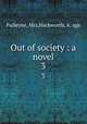 Out of society : a novel. 3, Pulleyne, Mrs,Hackworth, A. sgn 