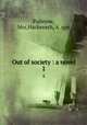 Out of society : a novel. 1, Pulleyne, Mrs,Hackworth, A. sgn 