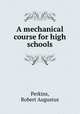 A mechanical course for high schools, Perkins, Robert Augustus 