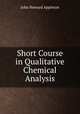 Short Course in Qualitative Chemical Analysis, John Howard Appleton 