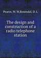 The design and construction of a radio telephone station, Pearce, W. W,Rosendal, D. L 