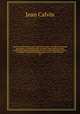 Ioannis Calvini Opera quae supersunt omnia : ad fidem editionum principum et authenticarum ex parte etiam codicum manu scriptorum, additis prolegomenis literariis annotationibus criticis, annalibus Calvinianis indicibusque novis et copiosissimis. 24, Calvin Jean 