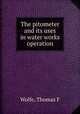 The pitometer and its uses in water works operation, Thomas F. Wolfe 