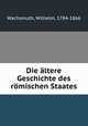 Die altere Geschichte des romischen Staates, Wachsmuth, Wilhelm, 1784-1866 