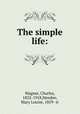 The simple life:, Wagner, Charles, 1852-1918,Hendee, Mary Louise, 1859- tr 