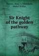 Sir Knight of the golden pathway, Duryea, Anna S. P,Baldwin, Mabel Wilder 