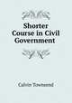 Shorter Course in Civil Government ., Calvin Townsend 