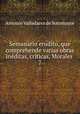 Semanario erudito, que comprehende varias obras inditas, crticas, Morales .. 7, Antonio Valladares de Sotomayor 