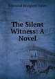 The Silent Witness: A Novel, Edmund Hodgson Yates 