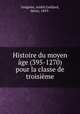 Histoire du moyen age (395-1270) pour la classe de troisieme, Andre Gregoire 
