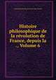 Histoire philosophique de la revolution de France, depuis la ., Volume 6, Antoine Etienne Nicolas Fantin des Odoards 