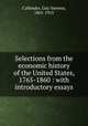 Selections from the economic history of the United States, 1765-1860 : with introductory essays, Callender, Guy Stevens, 1865-1915 
