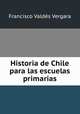 Historia de Chile para las escuelas primarias, Francisco Valdes Vergara 