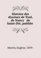 Histoire des dioceses de Toul, de Nancy & de Saint-Die, publiee, Eugene Martin 
